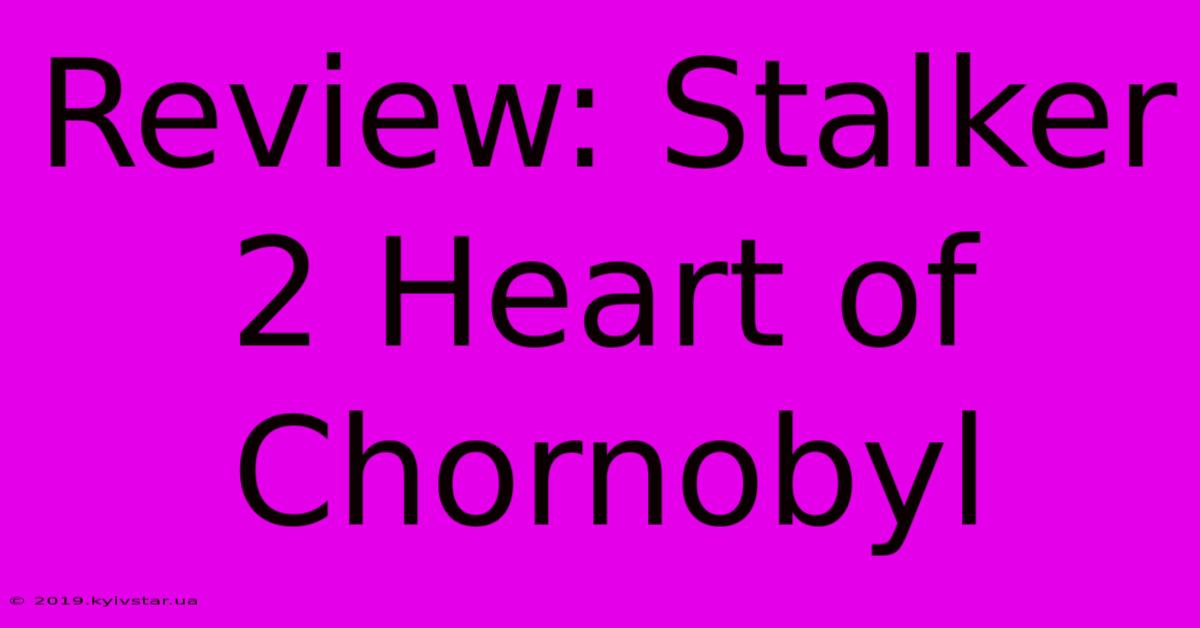 Review: Stalker 2 Heart Of Chornobyl