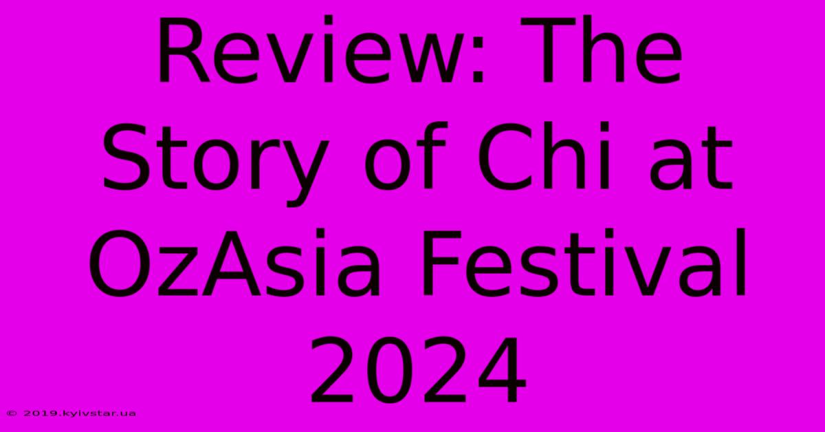 Review: The Story Of Chi At OzAsia Festival 2024