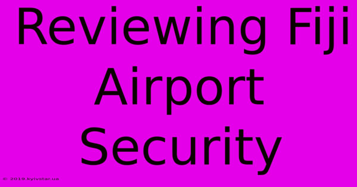 Reviewing Fiji Airport Security