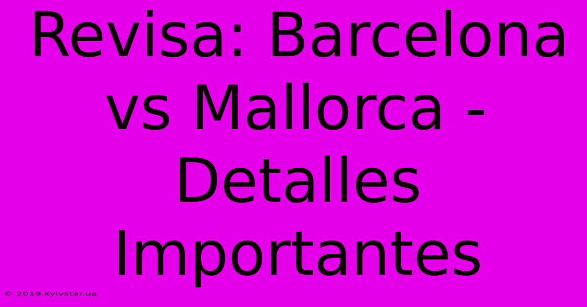 Revisa: Barcelona Vs Mallorca - Detalles Importantes