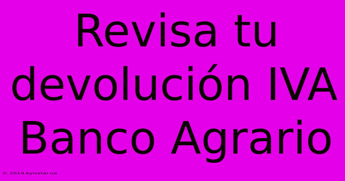 Revisa Tu Devolución IVA Banco Agrario