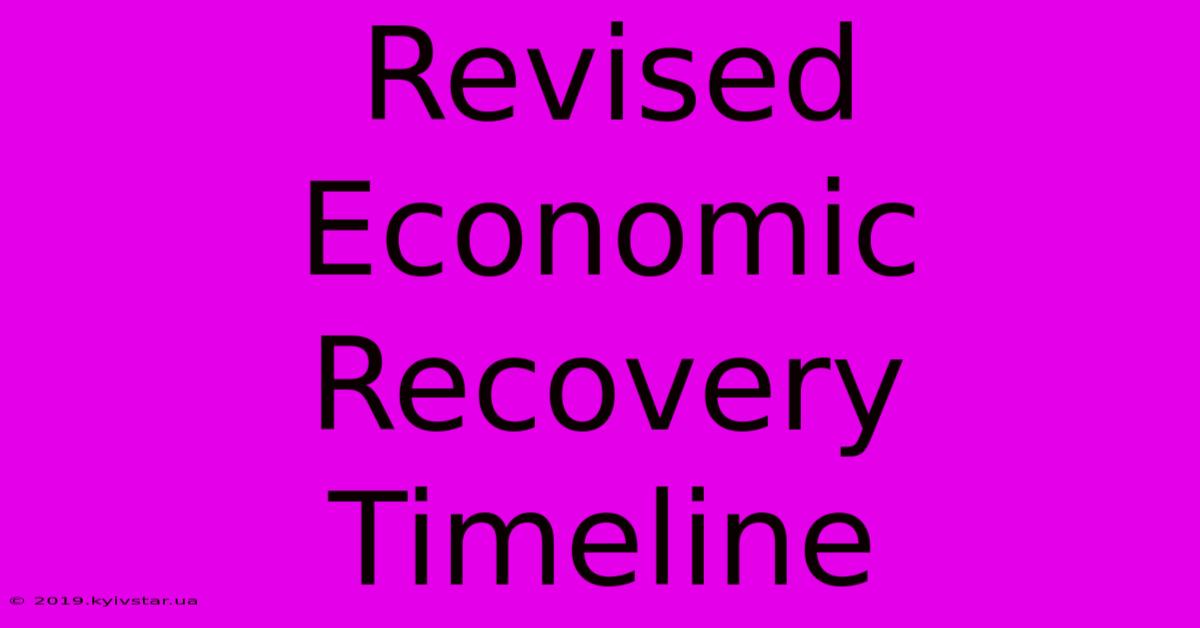 Revised Economic Recovery Timeline