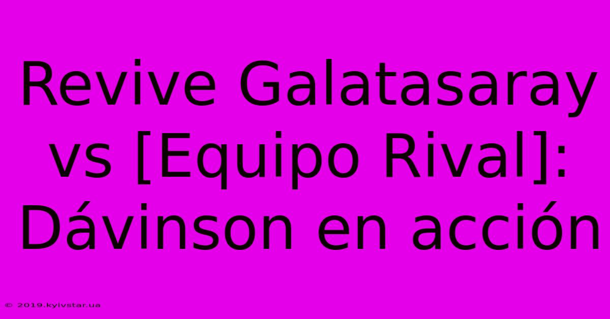 Revive Galatasaray Vs [Equipo Rival]: Dávinson En Acción