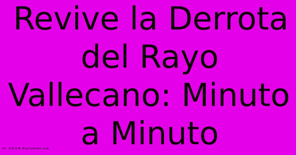 Revive La Derrota Del Rayo Vallecano: Minuto A Minuto