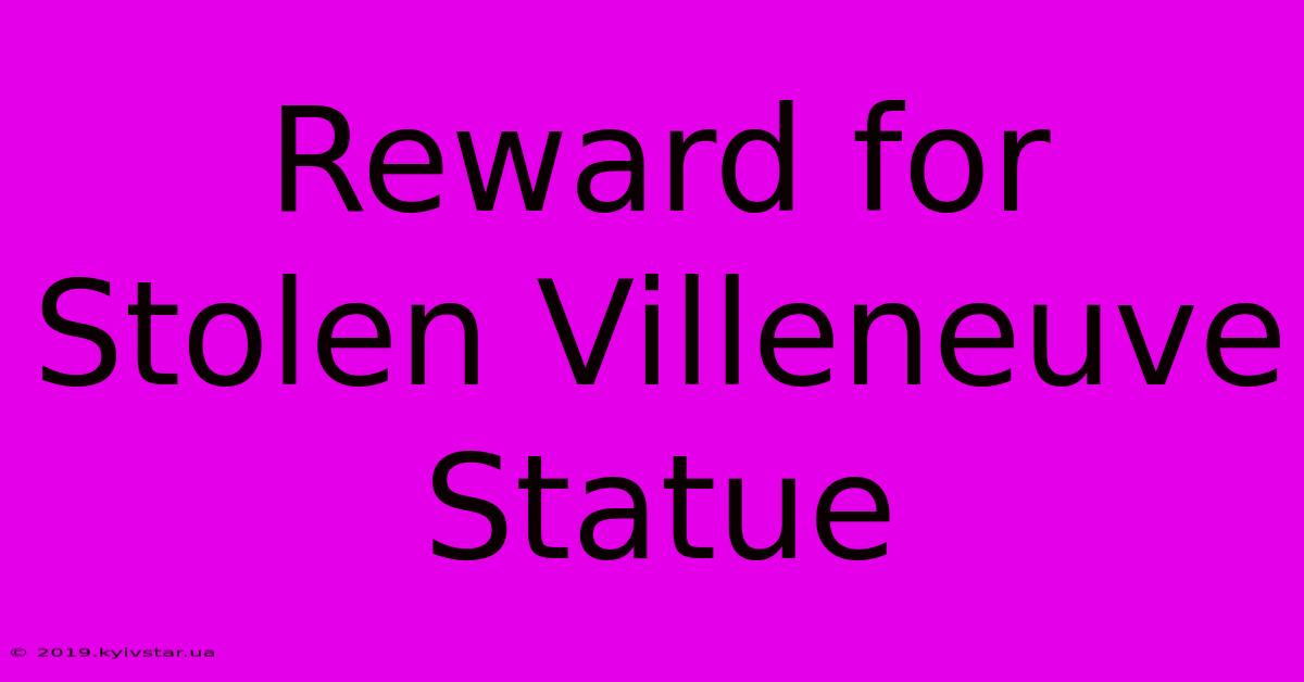 Reward For Stolen Villeneuve Statue