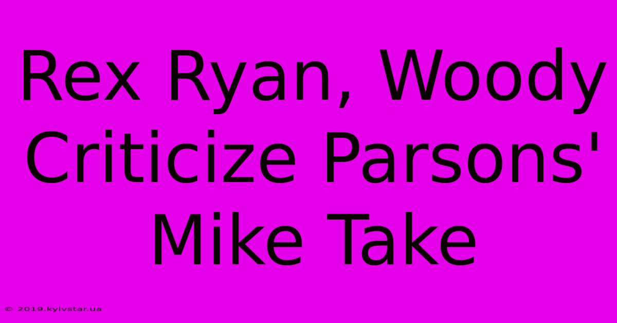 Rex Ryan, Woody Criticize Parsons' Mike Take