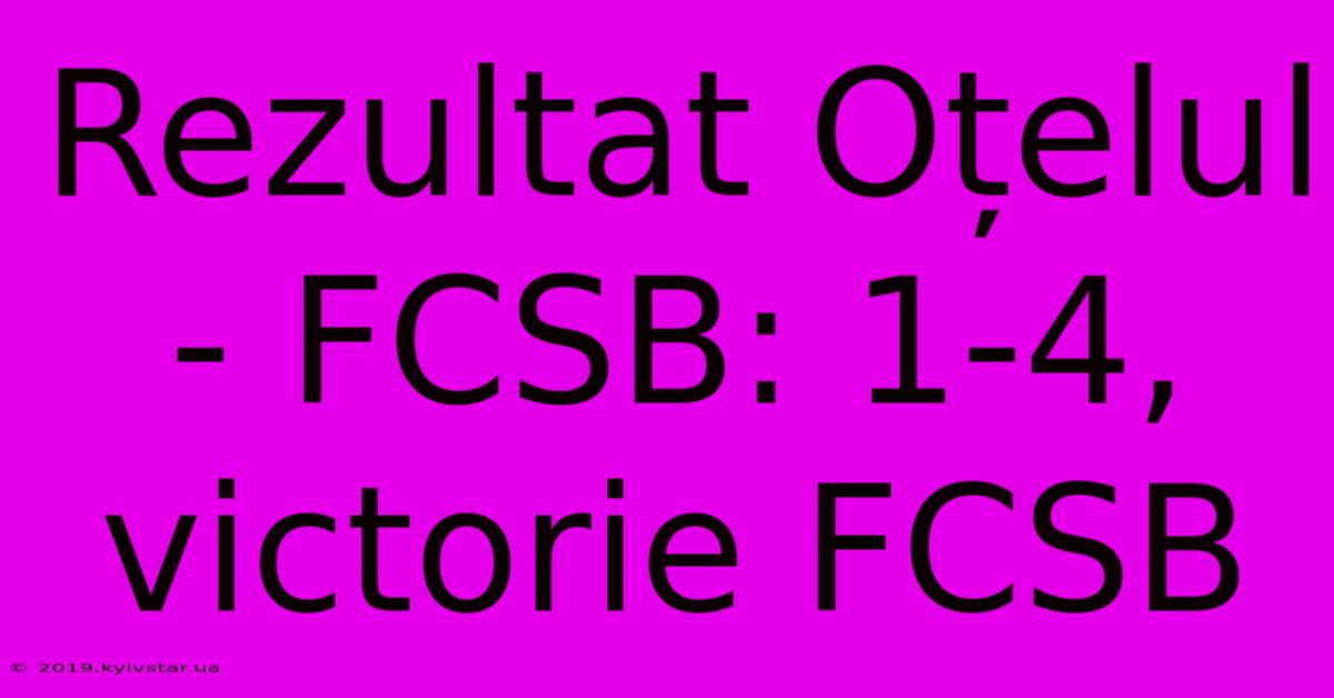 Rezultat Oțelul - FCSB: 1-4, Victorie FCSB