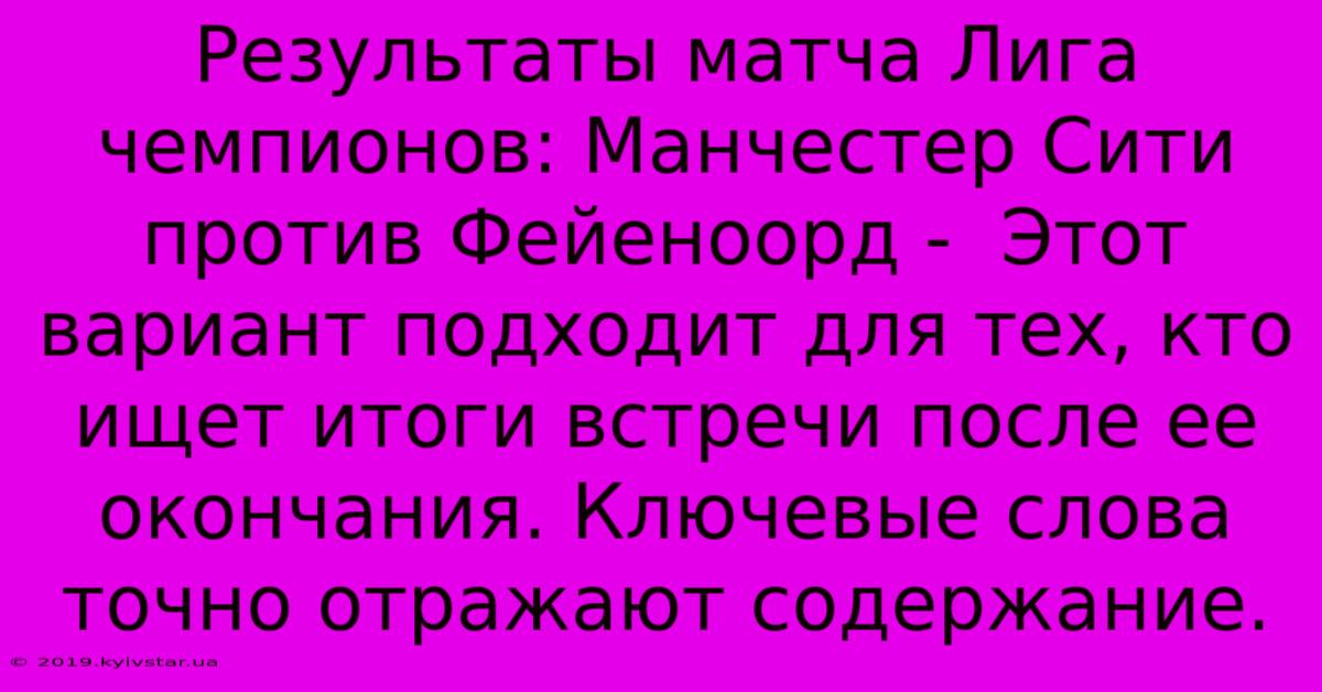 Результаты Матча Лига Чемпионов: Манчестер Сити Против Фейеноорд -  Этот Вариант Подходит Для Тех, Кто Ищет Итоги Встречи После Ее Окончания. Ключевые Слова Точно Отражают Содержание.