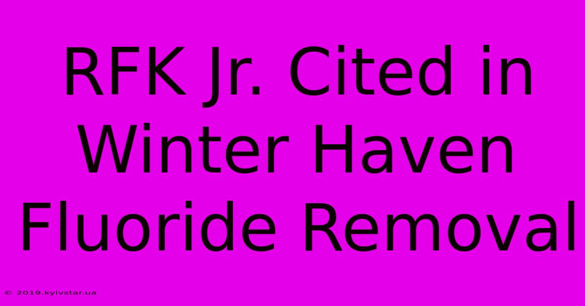 RFK Jr. Cited In Winter Haven Fluoride Removal