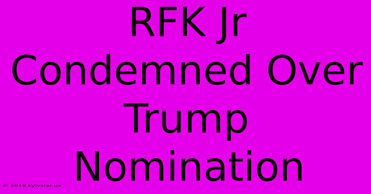 RFK Jr Condemned Over Trump Nomination