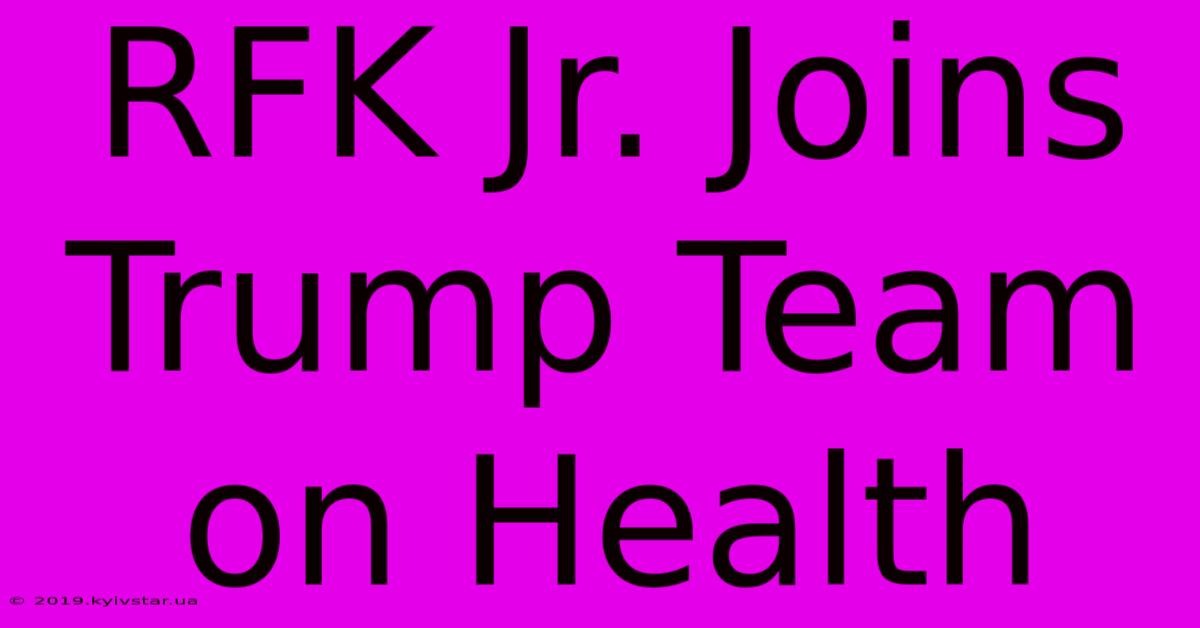 RFK Jr. Joins Trump Team On Health