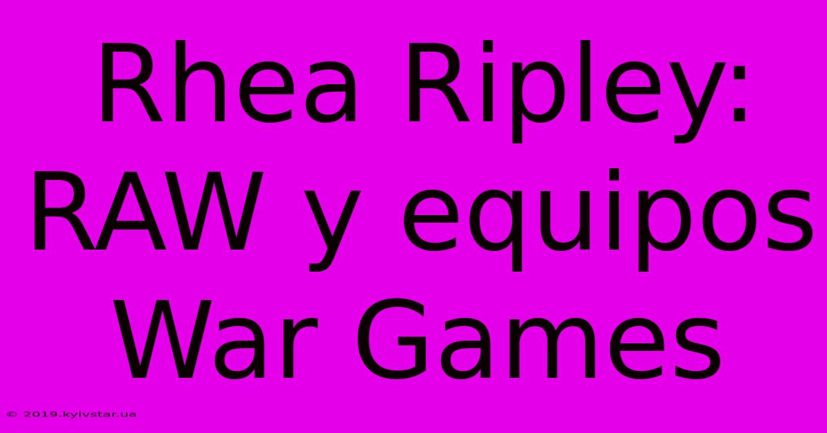 Rhea Ripley: RAW Y Equipos War Games