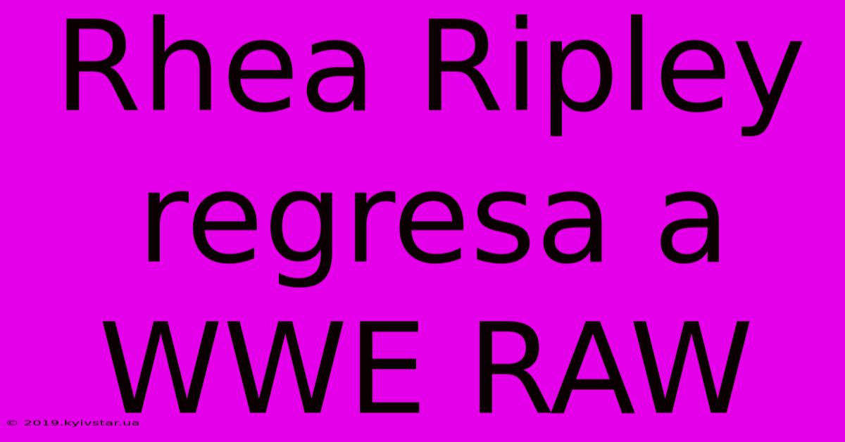 Rhea Ripley Regresa A WWE RAW