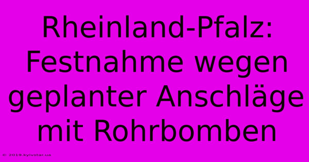 Rheinland-Pfalz: Festnahme Wegen Geplanter Anschläge Mit Rohrbomben