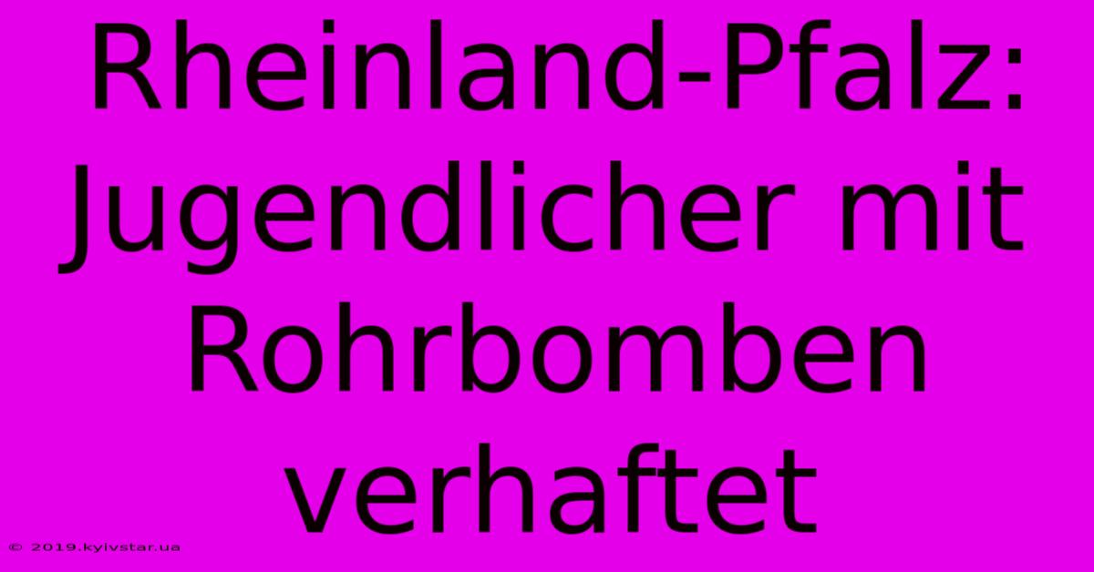 Rheinland-Pfalz: Jugendlicher Mit Rohrbomben Verhaftet