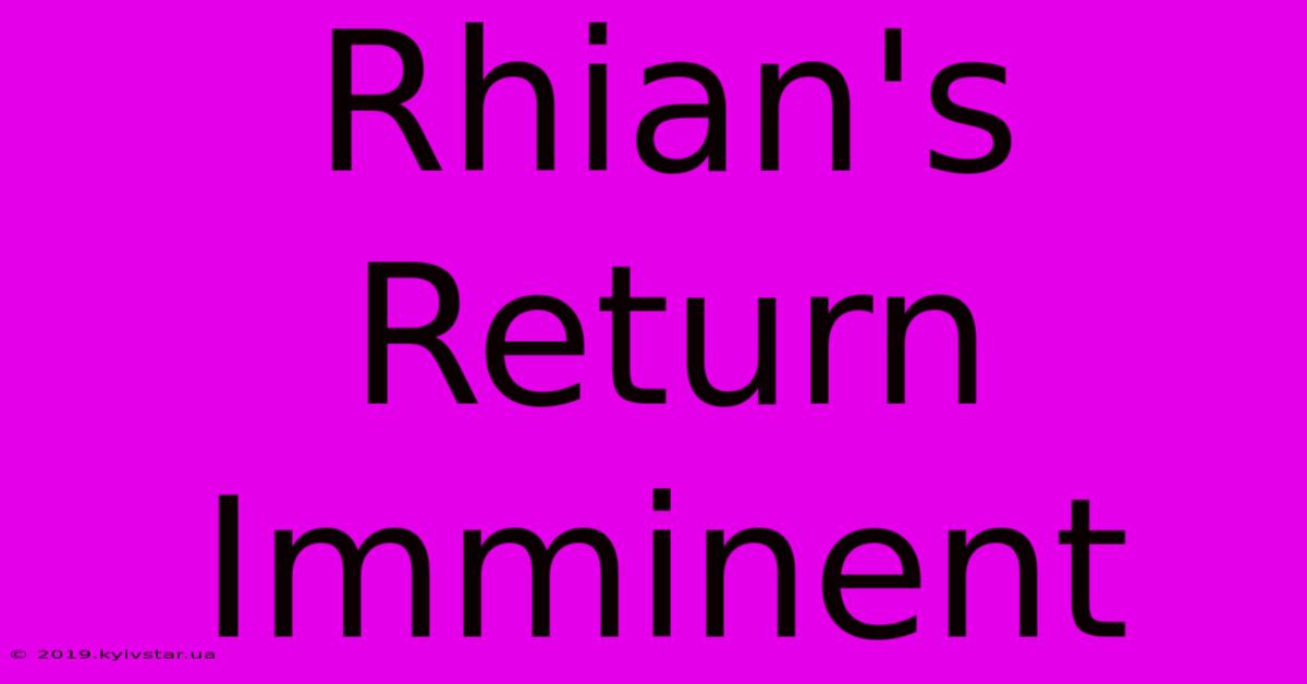 Rhian's Return Imminent