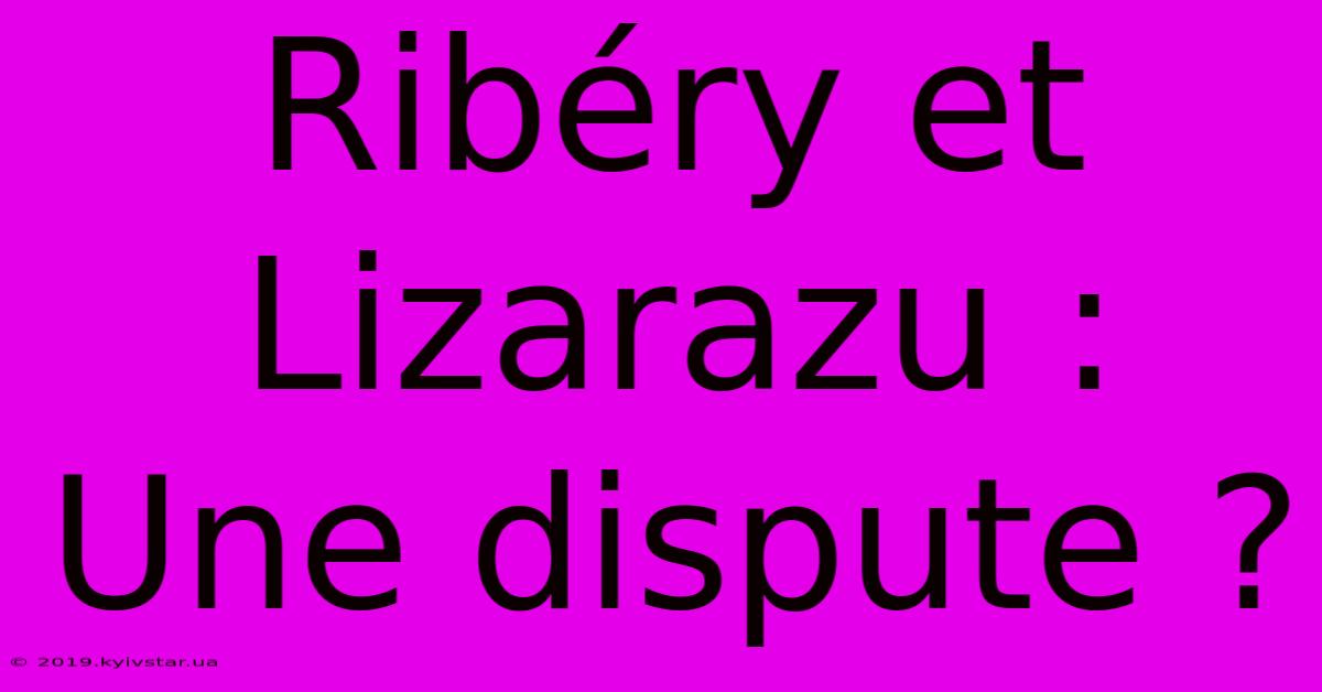 Ribéry Et Lizarazu :  Une Dispute ?