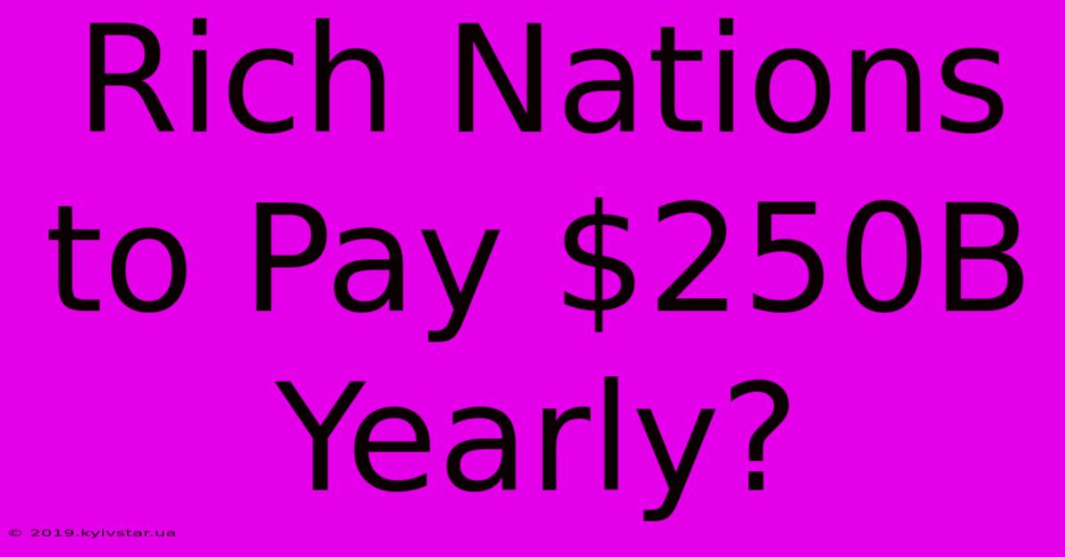 Rich Nations To Pay $250B Yearly?