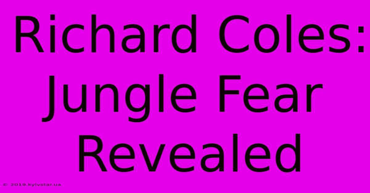 Richard Coles: Jungle Fear Revealed