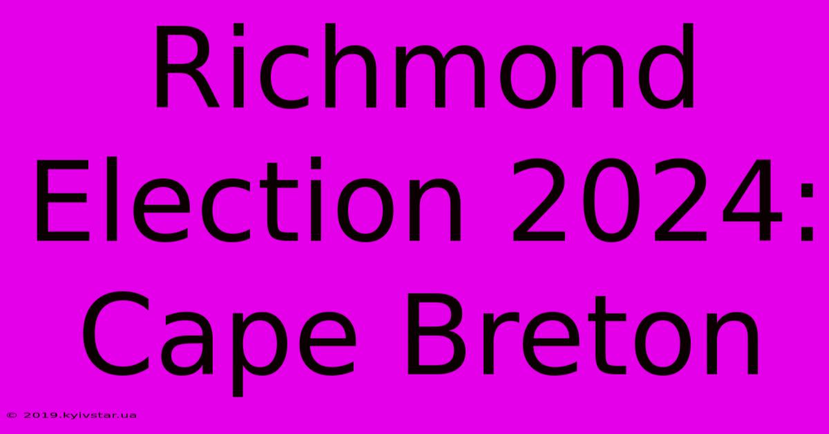 Richmond Election 2024: Cape Breton