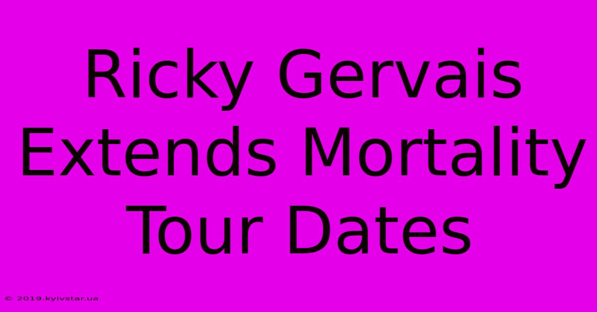 Ricky Gervais Extends Mortality Tour Dates