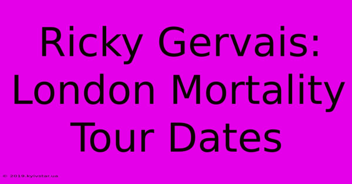 Ricky Gervais: London Mortality Tour Dates