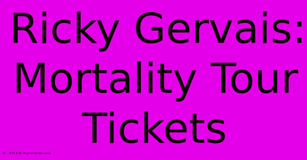 Ricky Gervais: Mortality Tour Tickets