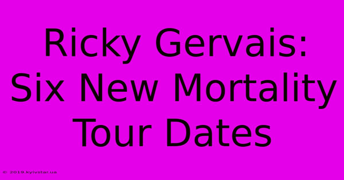 Ricky Gervais: Six New Mortality Tour Dates