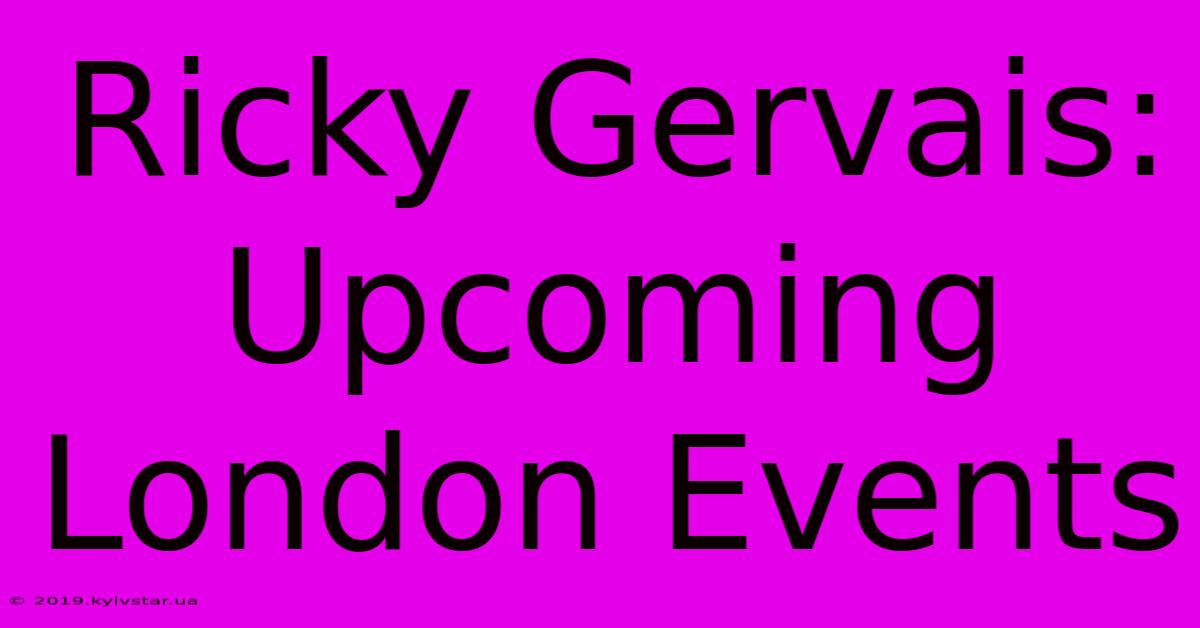 Ricky Gervais: Upcoming London Events