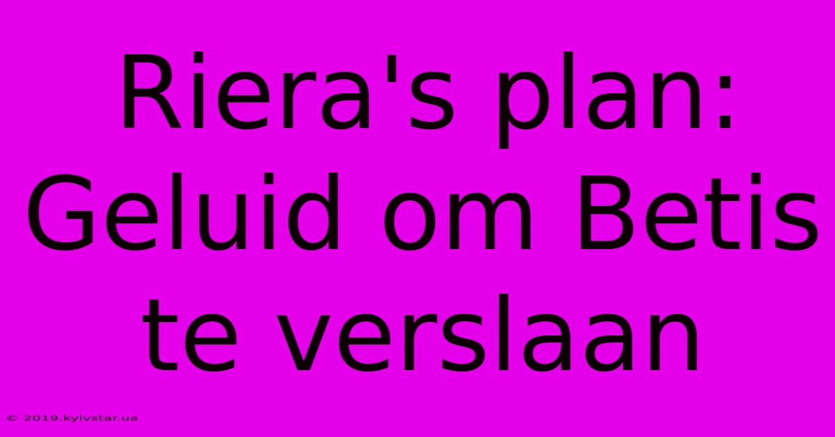 Riera's Plan: Geluid Om Betis Te Verslaan 