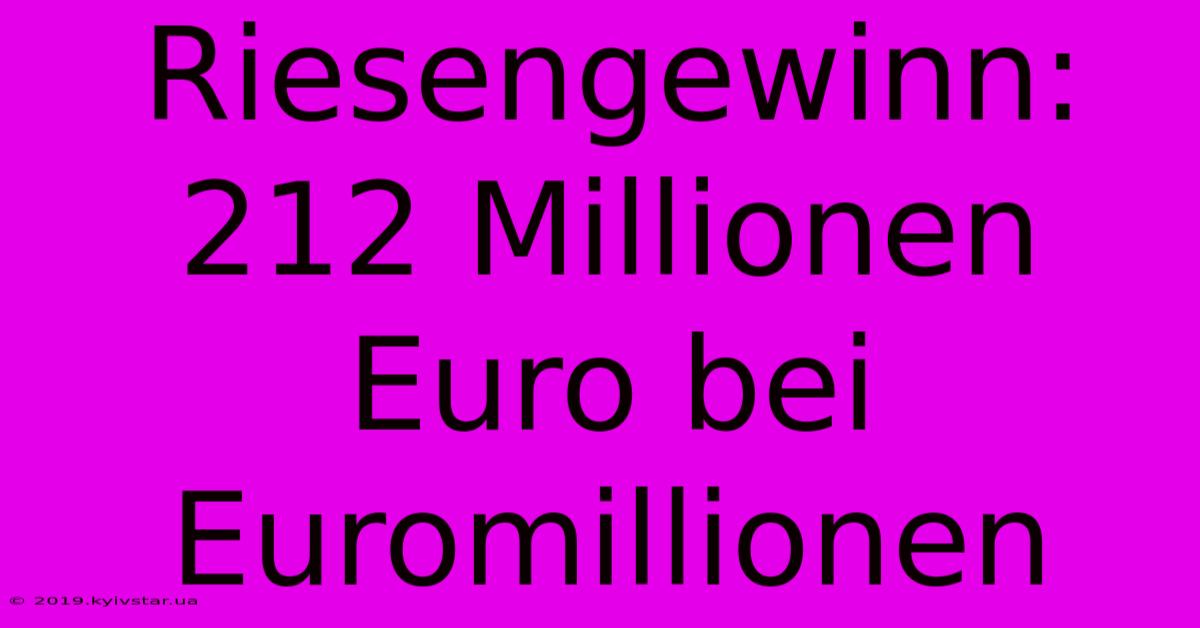 Riesengewinn: 212 Millionen Euro Bei Euromillionen