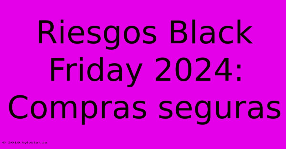 Riesgos Black Friday 2024:  Compras Seguras