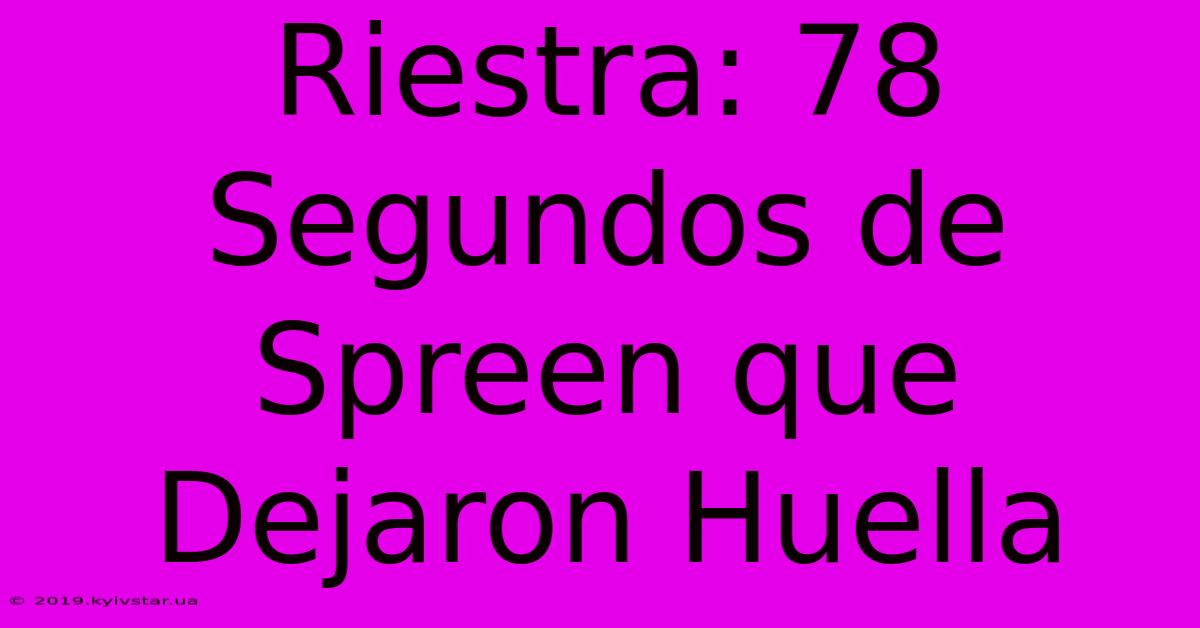 Riestra: 78 Segundos De Spreen Que Dejaron Huella 