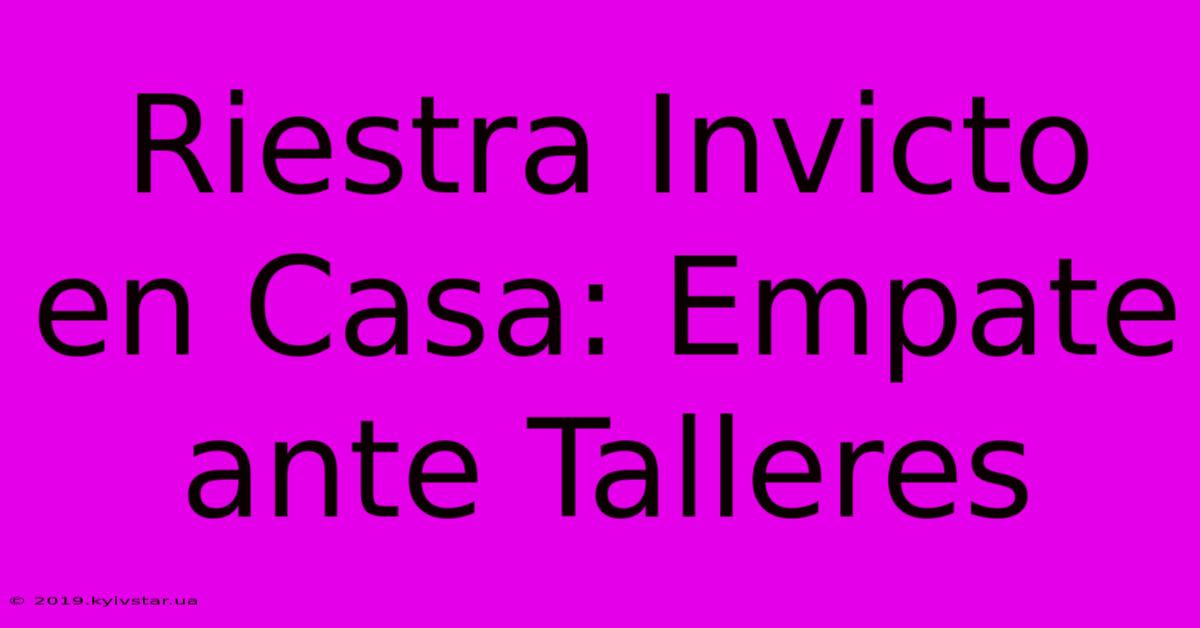 Riestra Invicto En Casa: Empate Ante Talleres