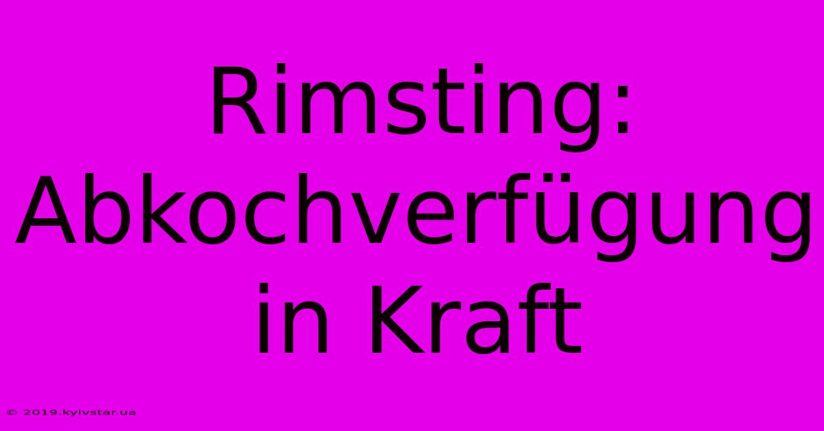 Rimsting: Abkochverfügung In Kraft