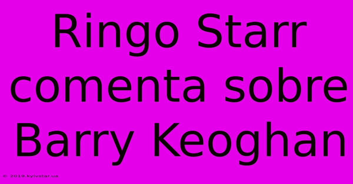 Ringo Starr Comenta Sobre Barry Keoghan