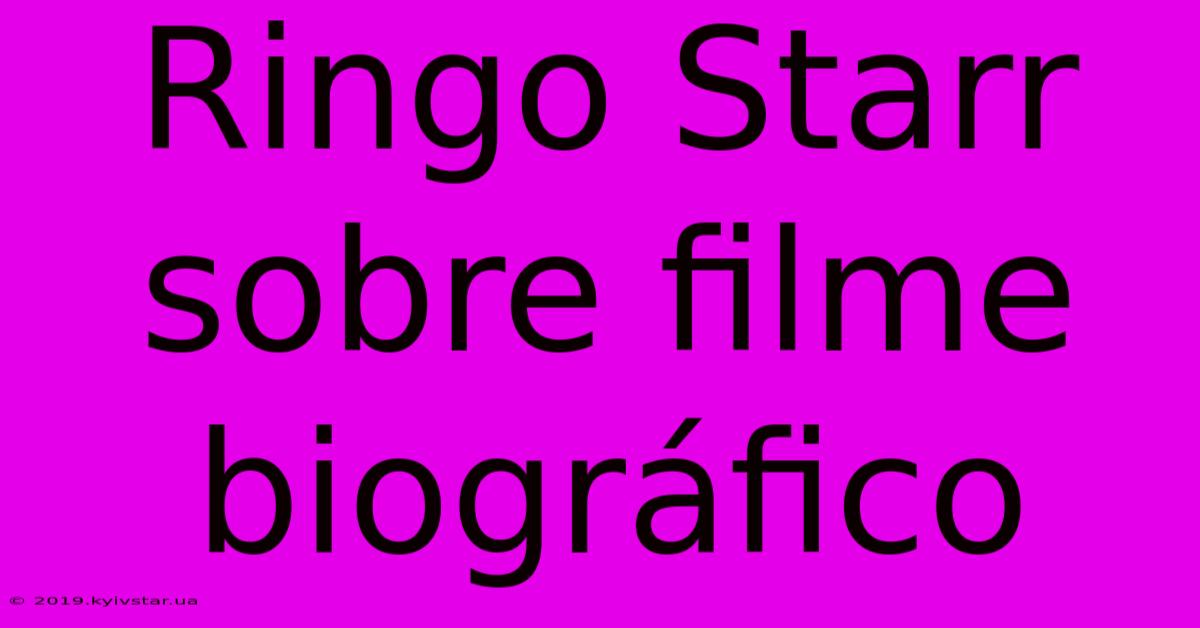 Ringo Starr Sobre Filme Biográfico