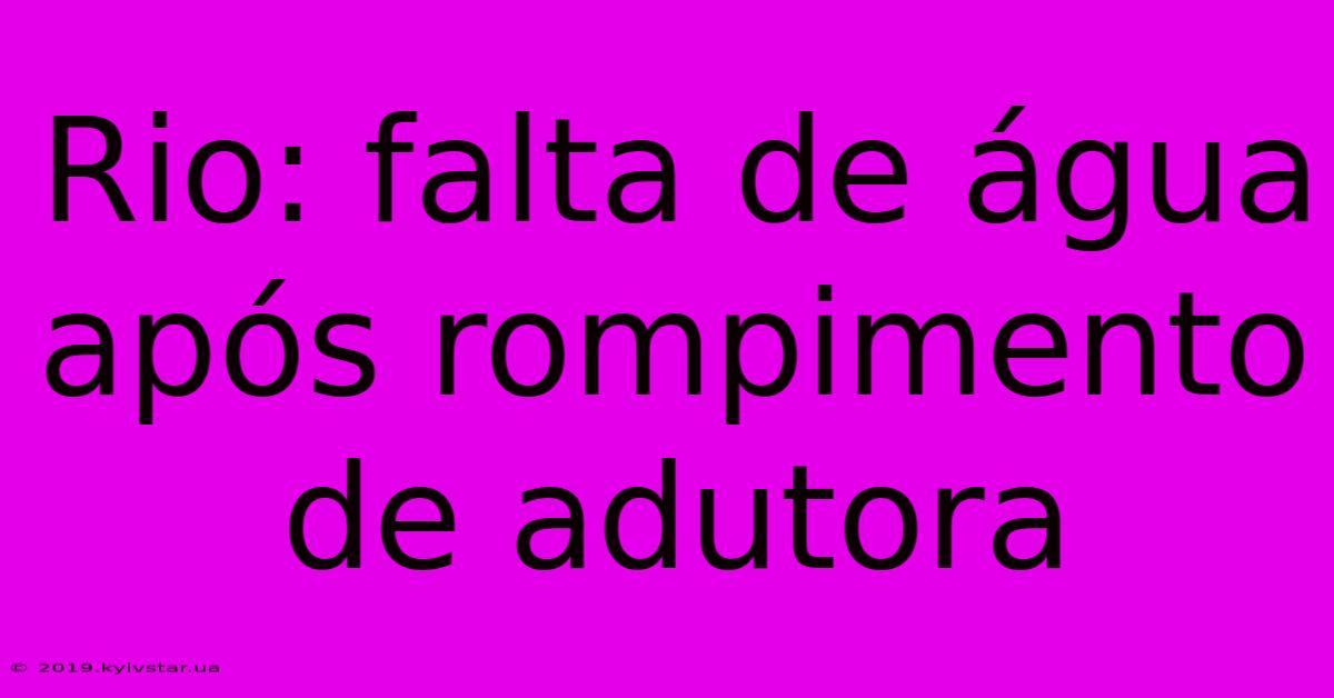 Rio: Falta De Água Após Rompimento De Adutora