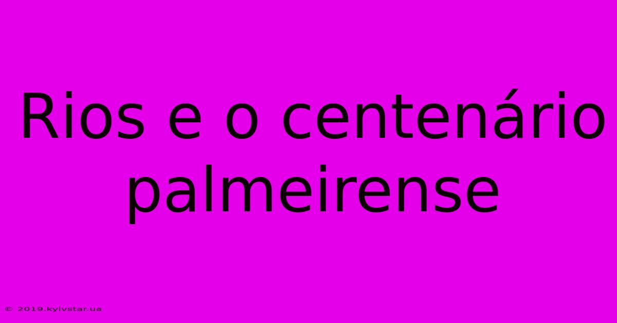 Rios E O Centenário Palmeirense