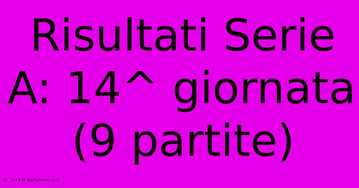 Risultati Serie A: 14^ Giornata (9 Partite)