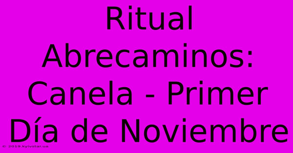 Ritual Abrecaminos: Canela - Primer Día De Noviembre 