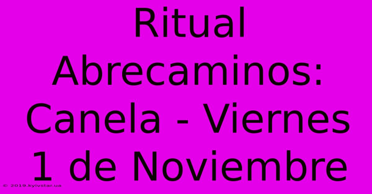 Ritual Abrecaminos: Canela - Viernes 1 De Noviembre