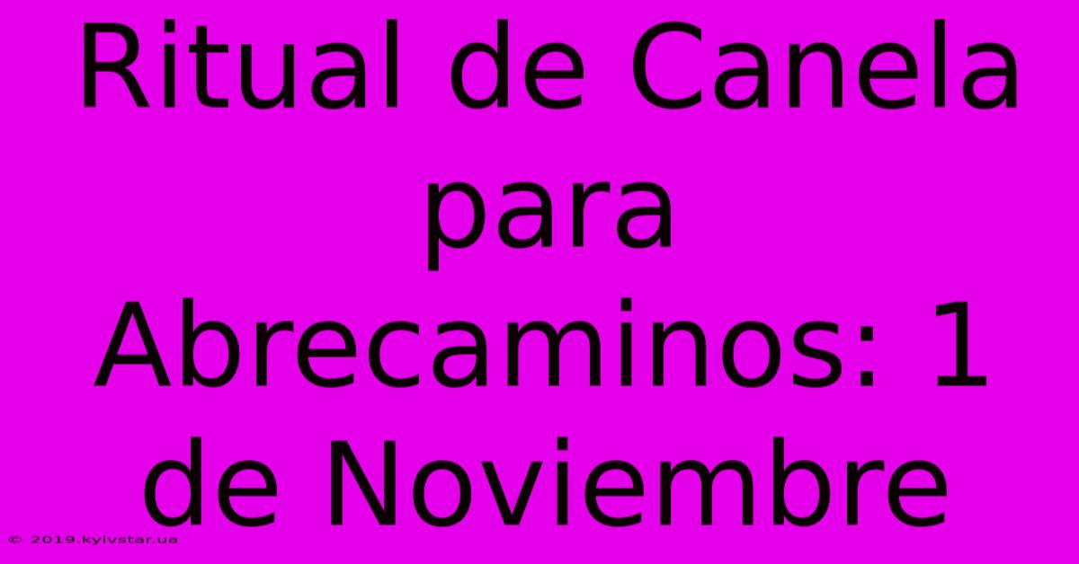 Ritual De Canela Para Abrecaminos: 1 De Noviembre