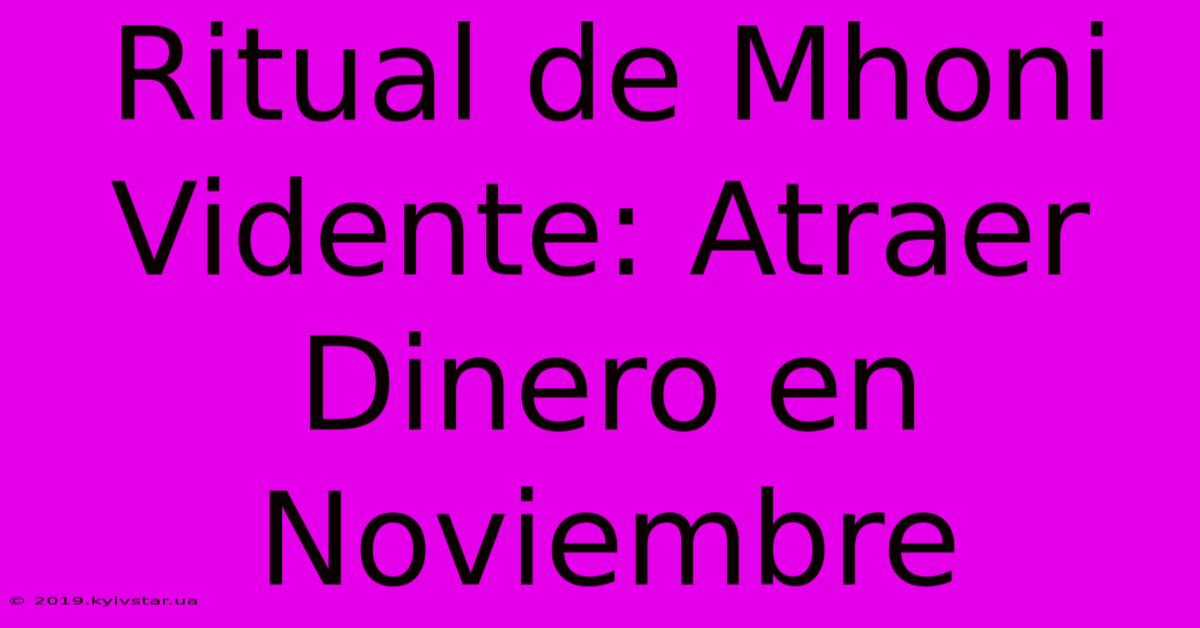 Ritual De Mhoni Vidente: Atraer Dinero En Noviembre