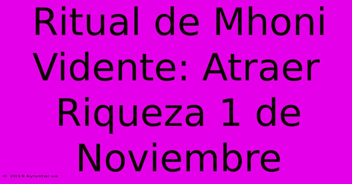 Ritual De Mhoni Vidente: Atraer Riqueza 1 De Noviembre