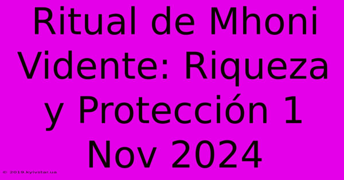 Ritual De Mhoni Vidente: Riqueza Y Protección 1 Nov 2024