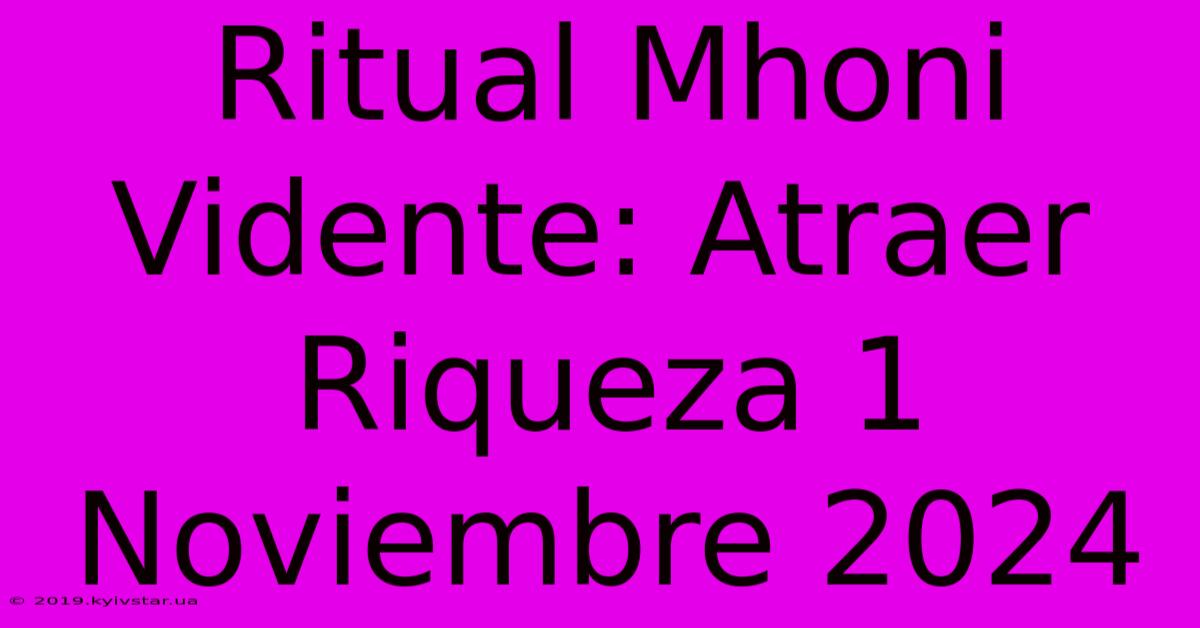 Ritual Mhoni Vidente: Atraer Riqueza 1 Noviembre 2024