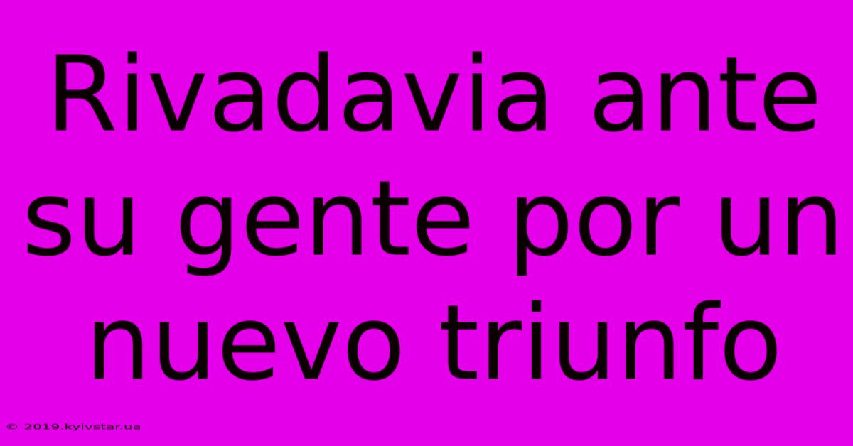 Rivadavia Ante Su Gente Por Un Nuevo Triunfo