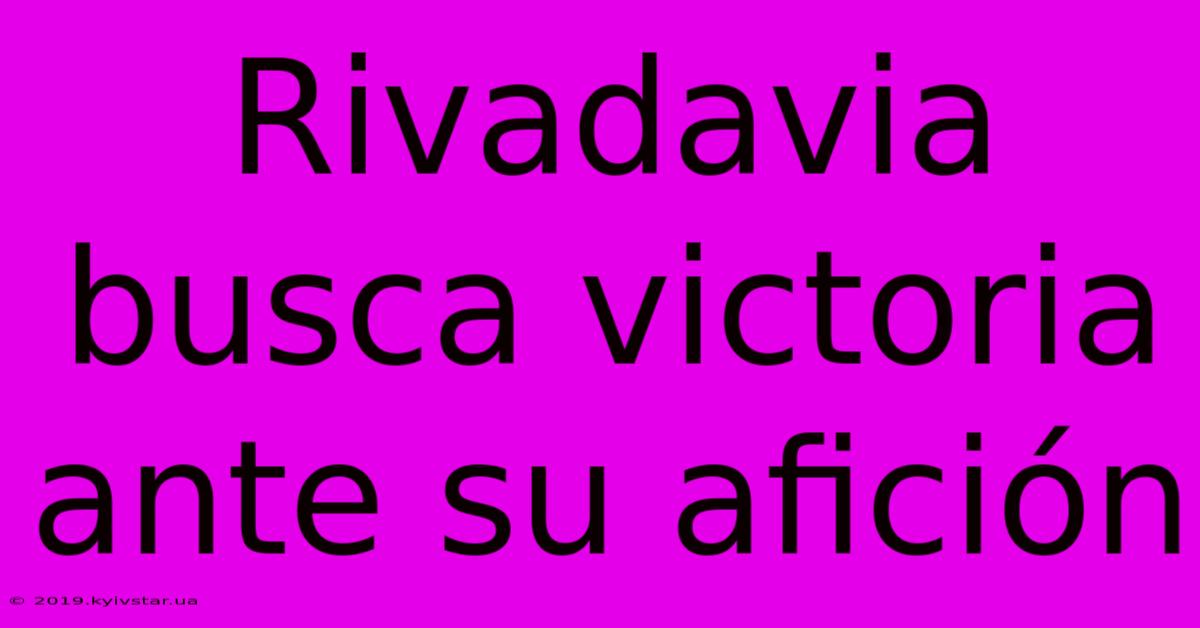 Rivadavia Busca Victoria Ante Su Afición