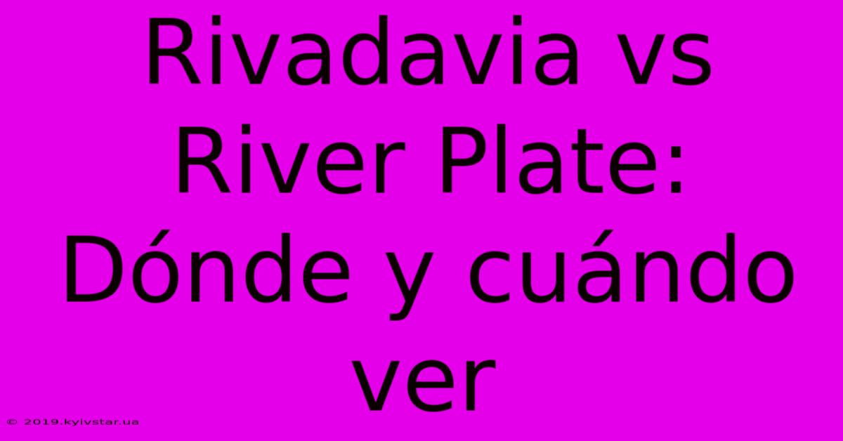 Rivadavia Vs River Plate: Dónde Y Cuándo Ver